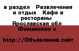  в раздел : Развлечения и отдых » Кафе и рестораны . Ярославская обл.,Фоминское с.